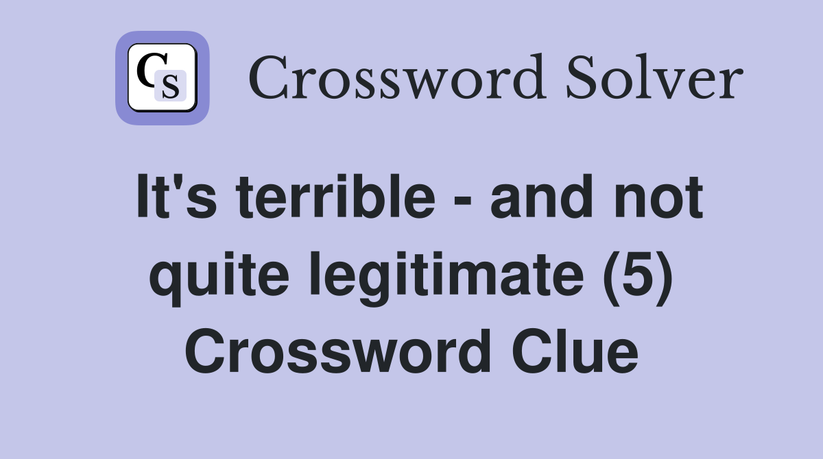 It's terrible - and not quite legitimate (5) Crossword Clue