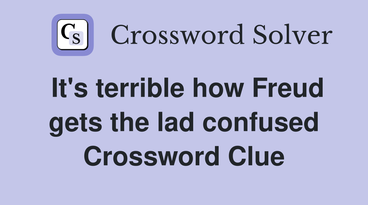 It's terrible how Freud gets the lad confused Crossword Clue