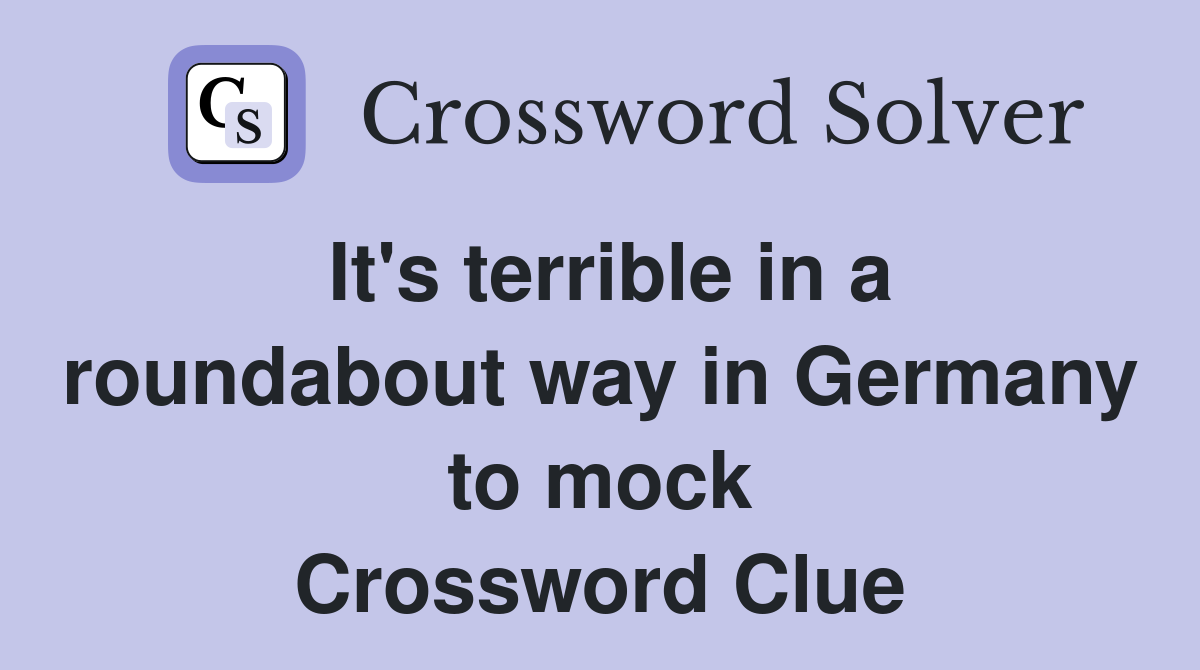 It's terrible in a roundabout way in Germany to mock Crossword Clue