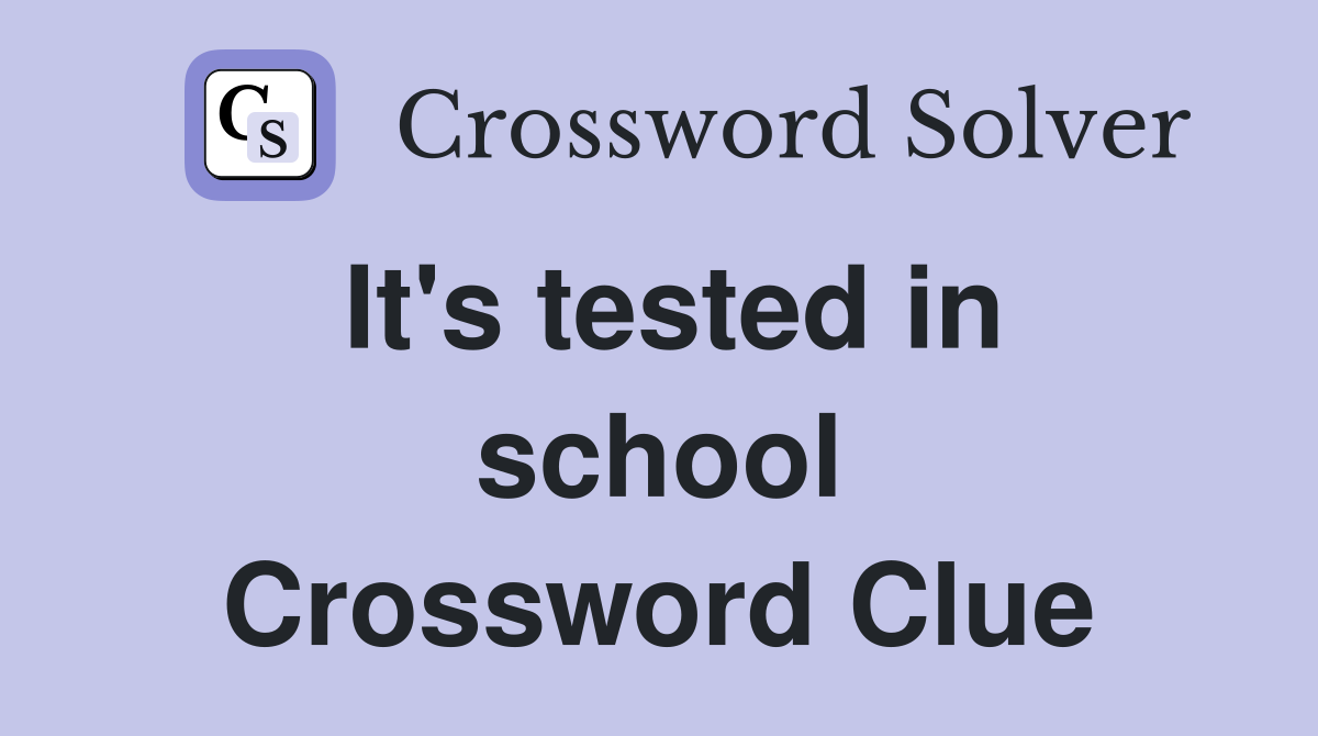 It's tested in school Crossword Clue