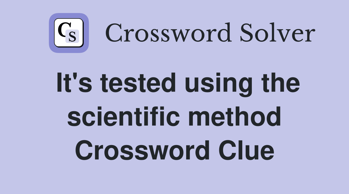 It's tested using the scientific method Crossword Clue