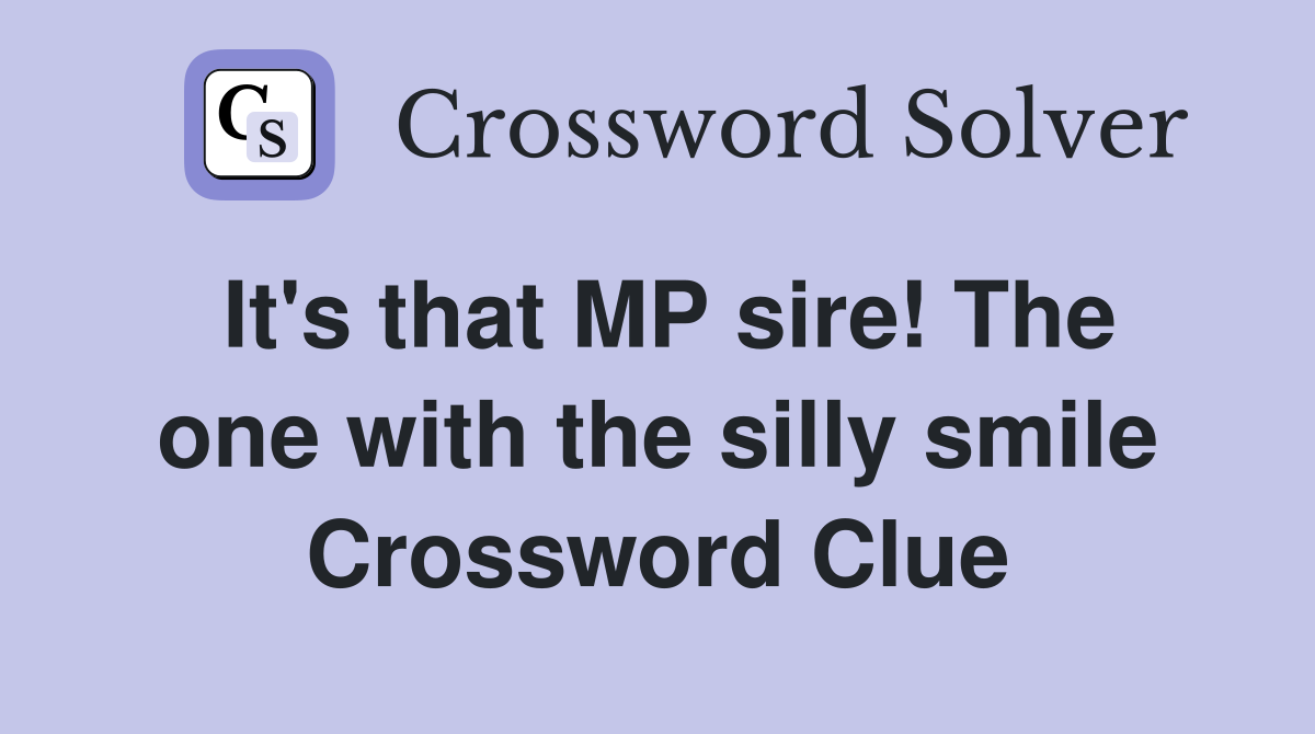It's that MP sire! The one with the silly smile Crossword Clue