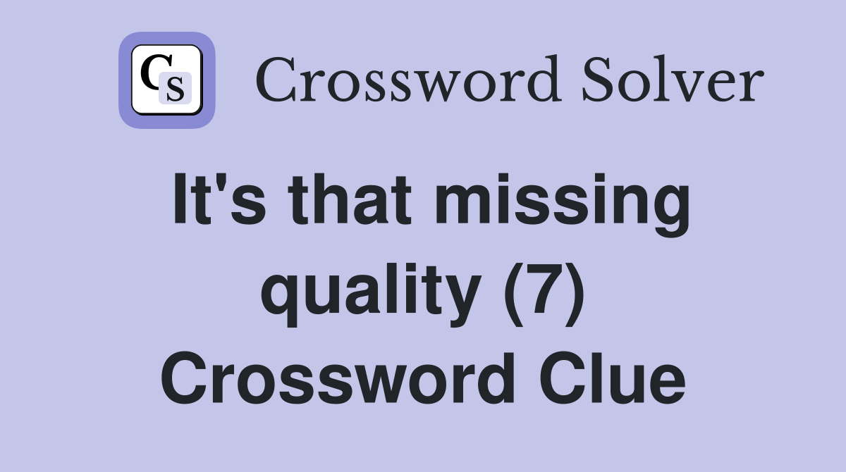 It's that missing quality (7) Crossword Clue