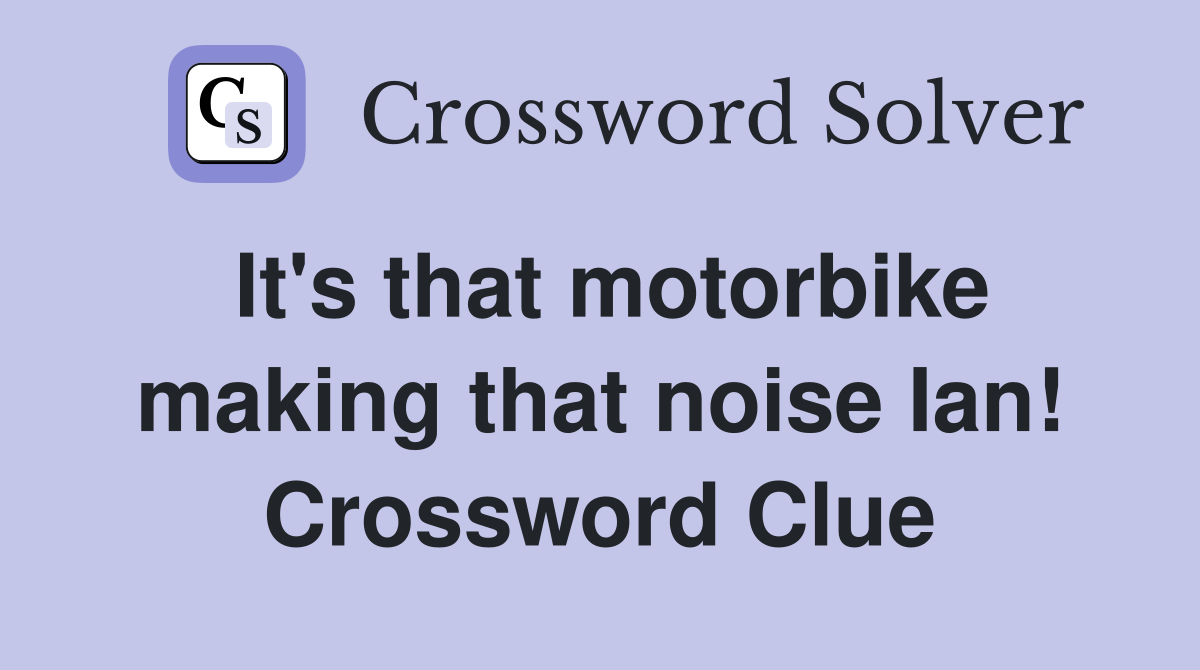 It's that motorbike making that noise Ian! Crossword Clue
