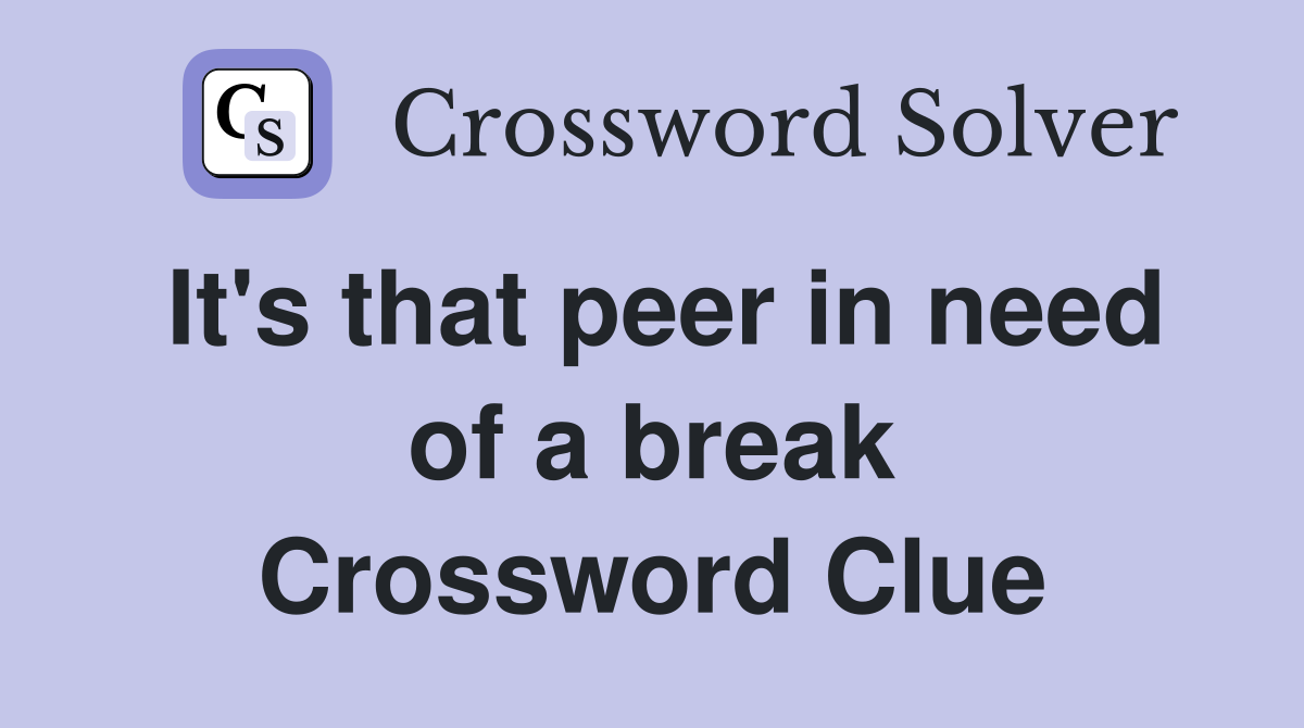 It's that peer in need of a break Crossword Clue