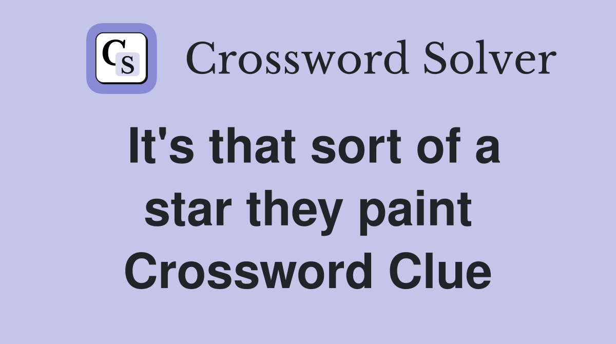 It's that sort of a star they paint Crossword Clue