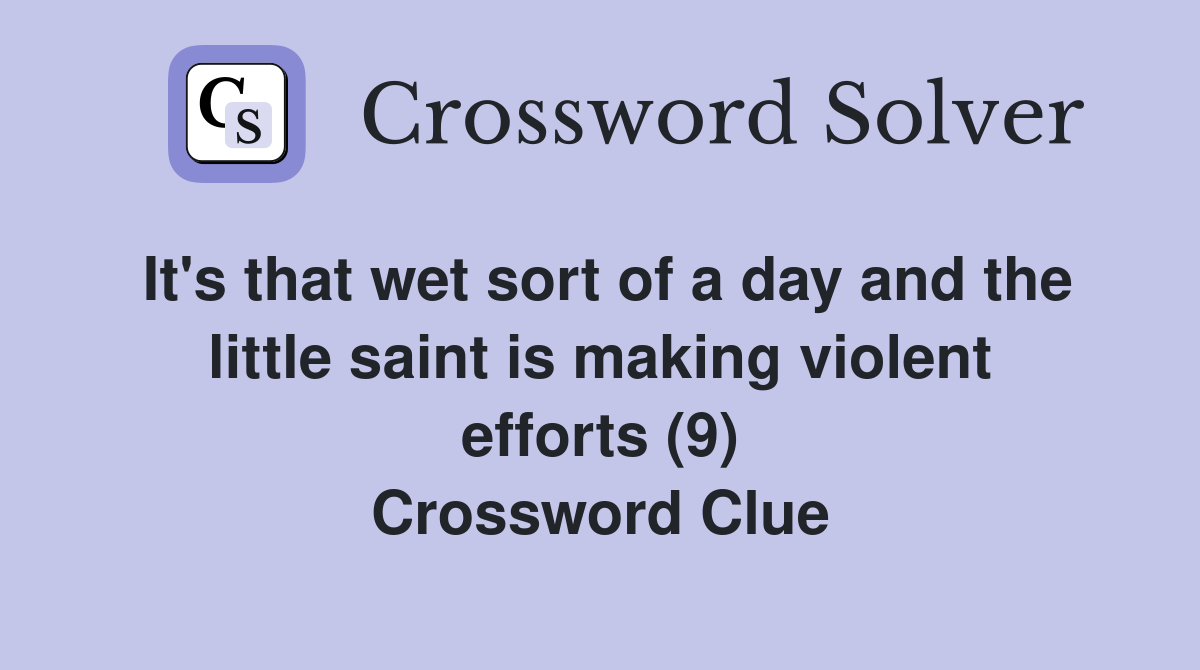 It's that wet sort of a day and the little saint is making violent efforts (9) Crossword Clue