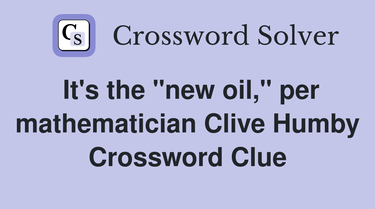 It's the "new oil," per mathematician Clive Humby Crossword Clue