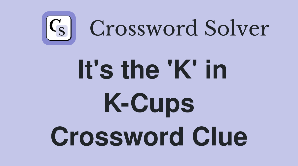 It's the 'K' in K-Cups Crossword Clue