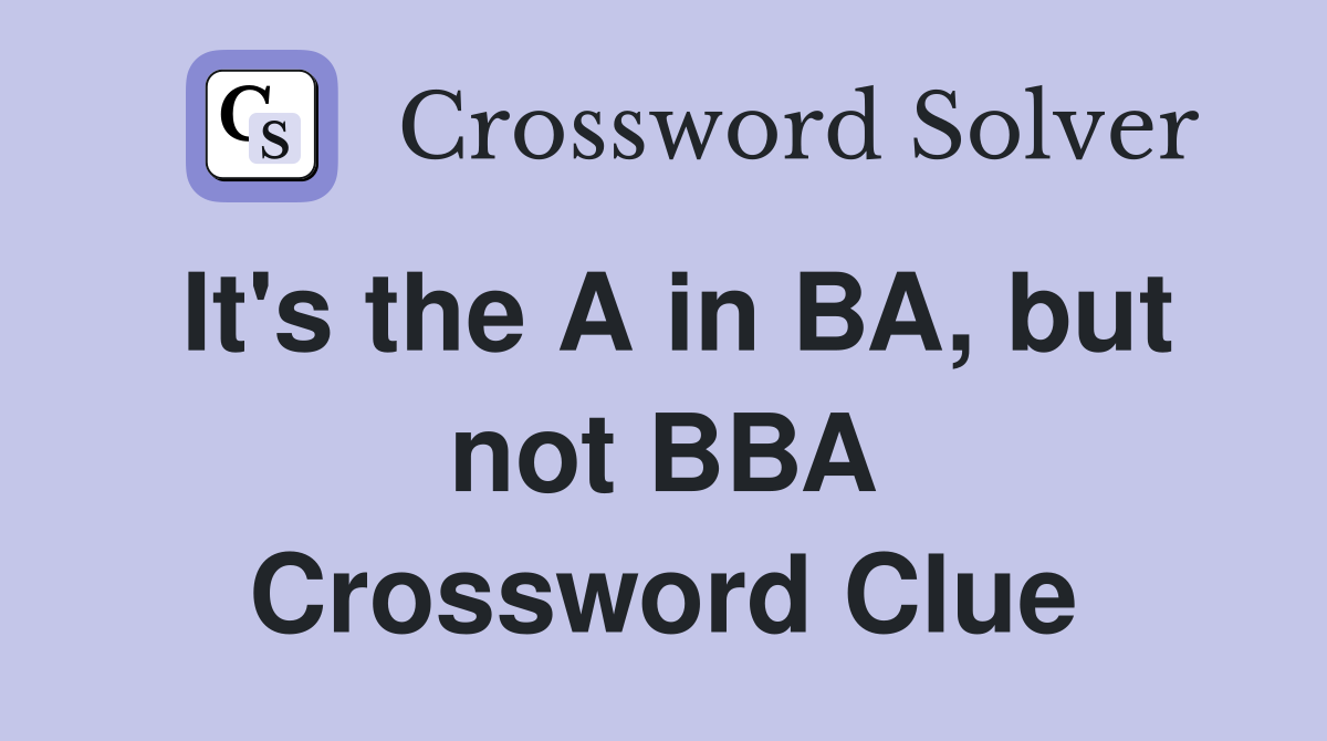 It's the A in BA, but not BBA Crossword Clue