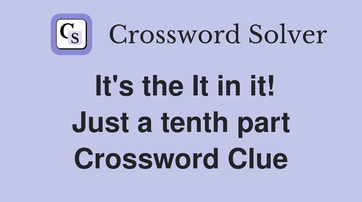 It's the It in it! Just a tenth part Crossword Clue