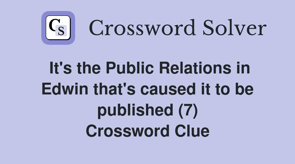 It's the Public Relations in Edwin that's caused it to be published (7) Crossword Clue