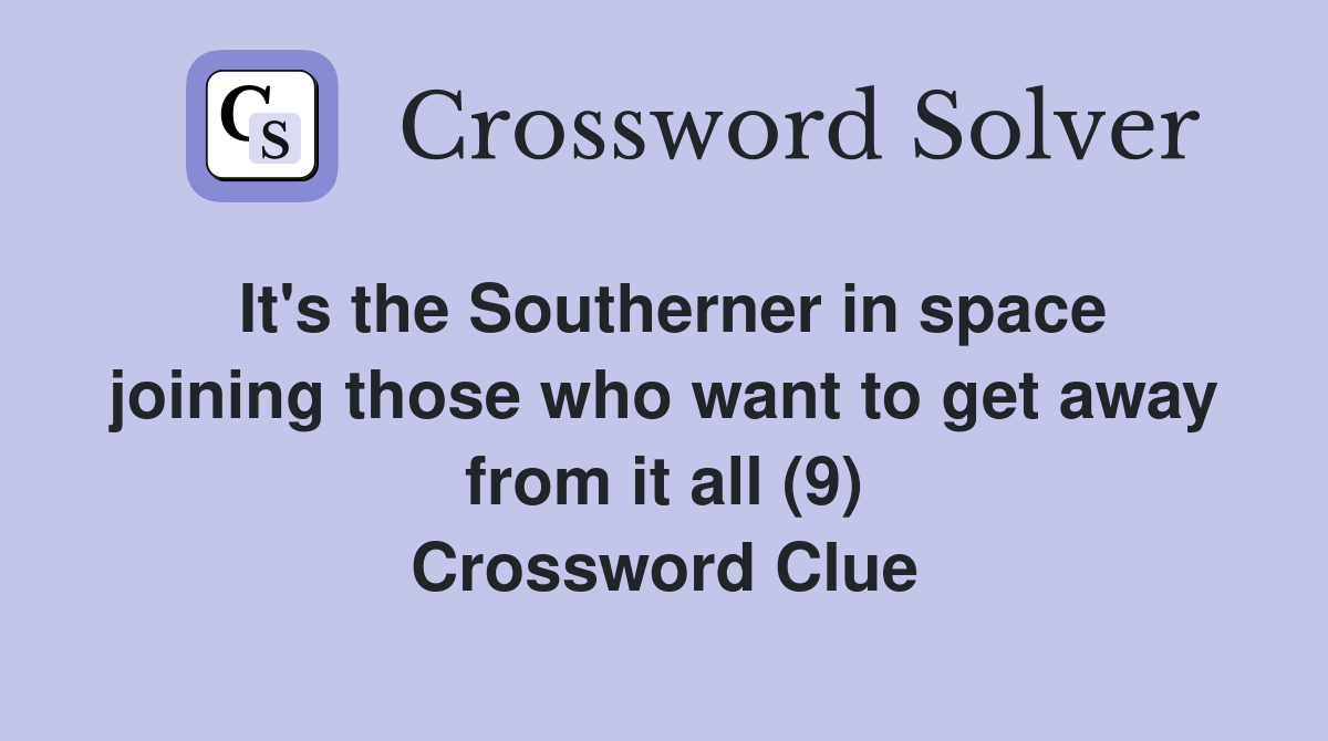 It's the Southerner in space joining those who want to get away from it all (9) Crossword Clue