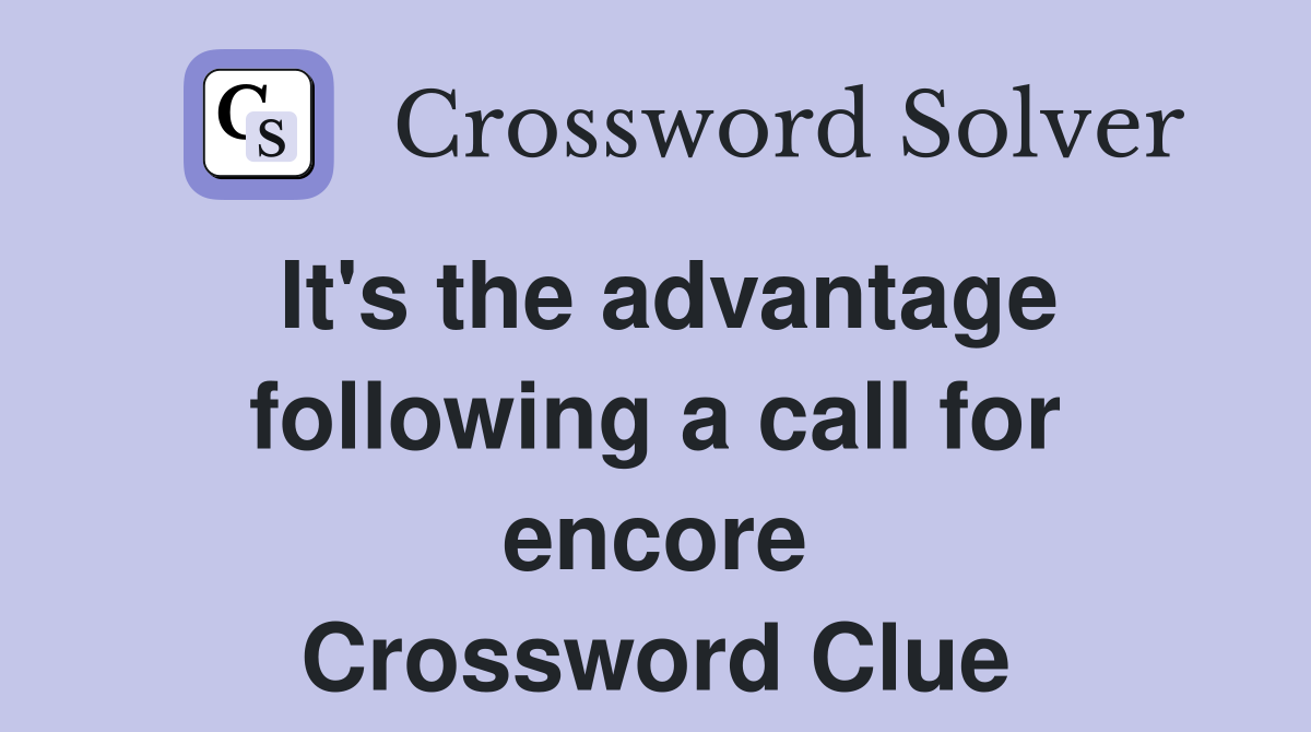 It's the advantage following a call for encore Crossword Clue