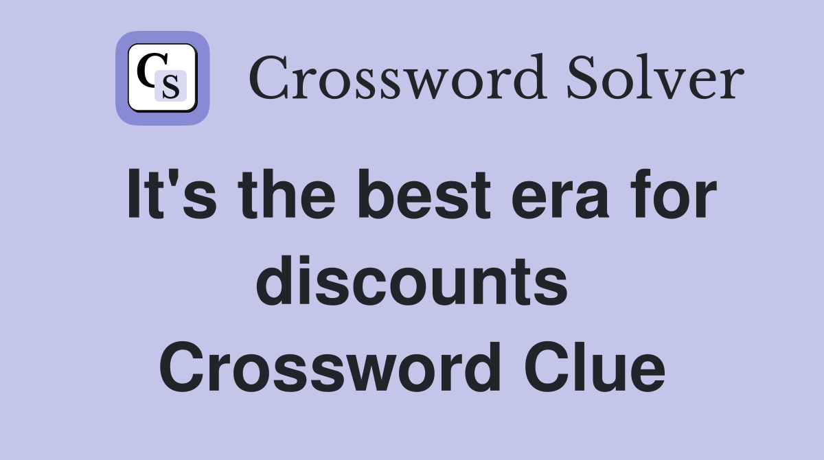 It's the best era for discounts Crossword Clue
