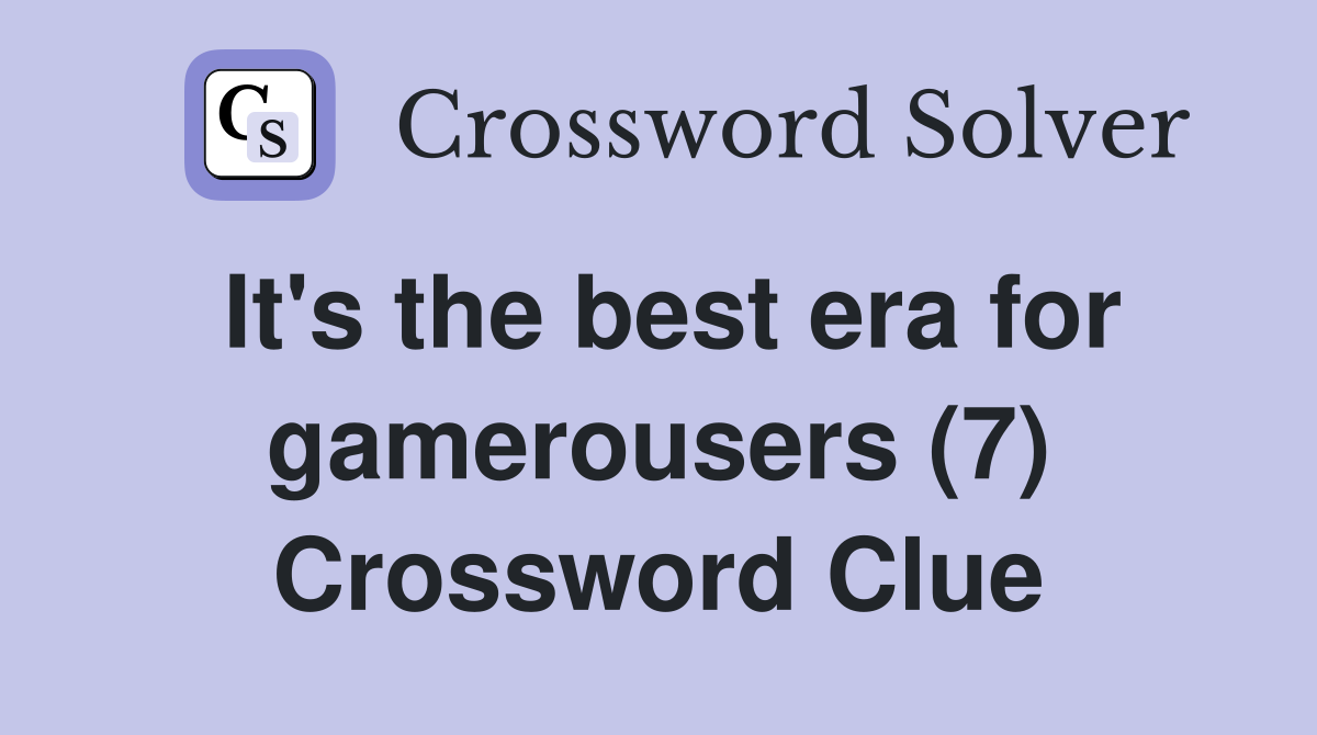 It's the best era for gamerousers (7) Crossword Clue