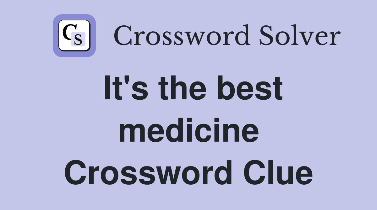 It's the best medicine Crossword Clue