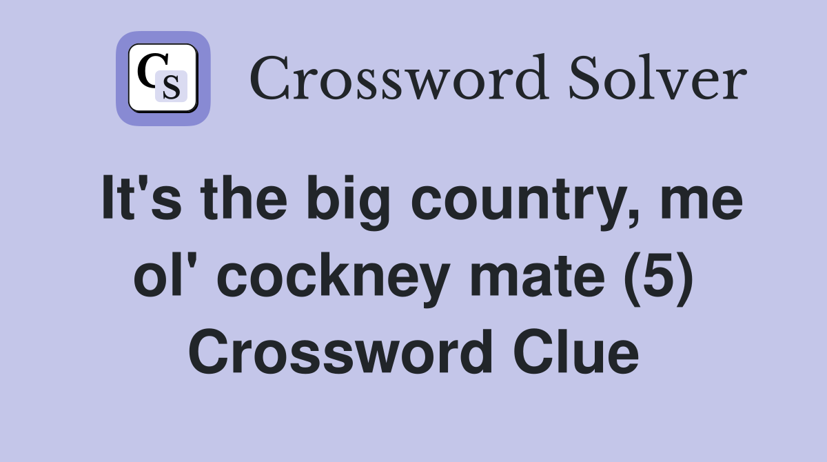 It's the big country, me ol' cockney mate (5) Crossword Clue