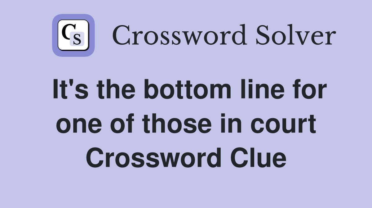 It's the bottom line for one of those in court Crossword Clue