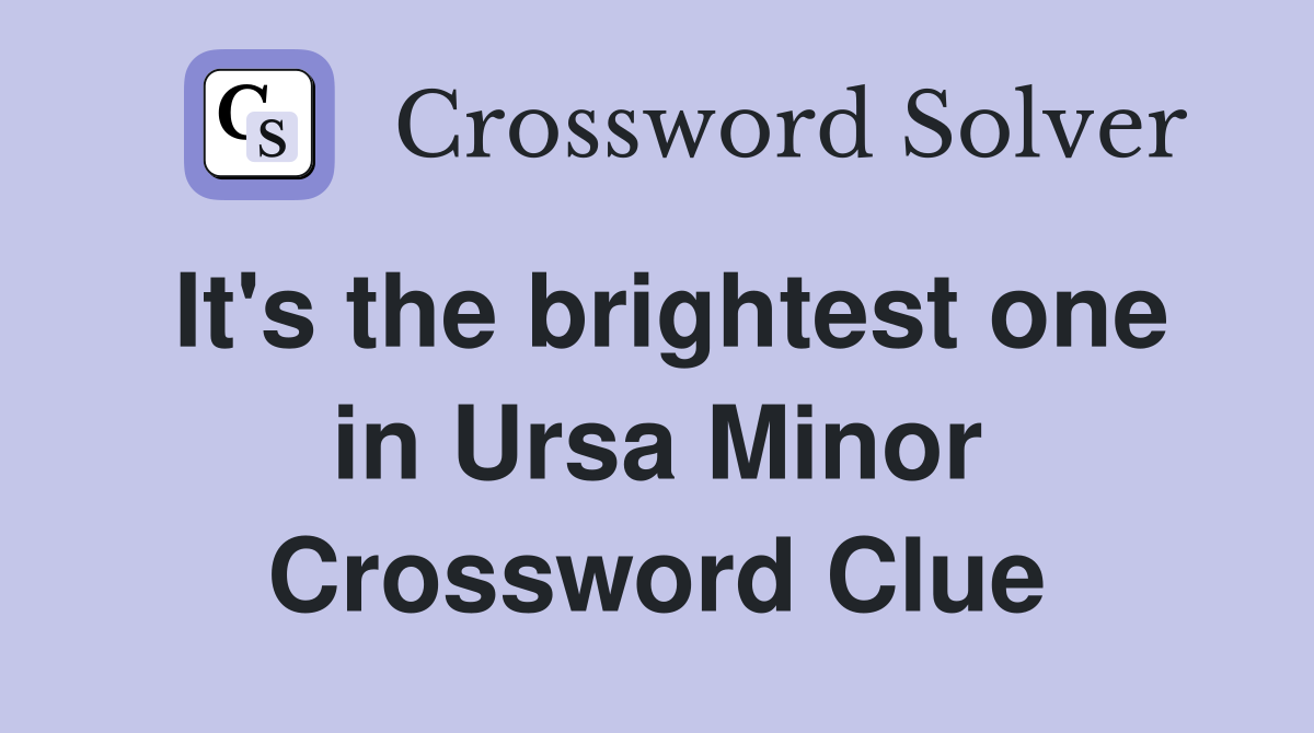 It's the brightest one in Ursa Minor Crossword Clue