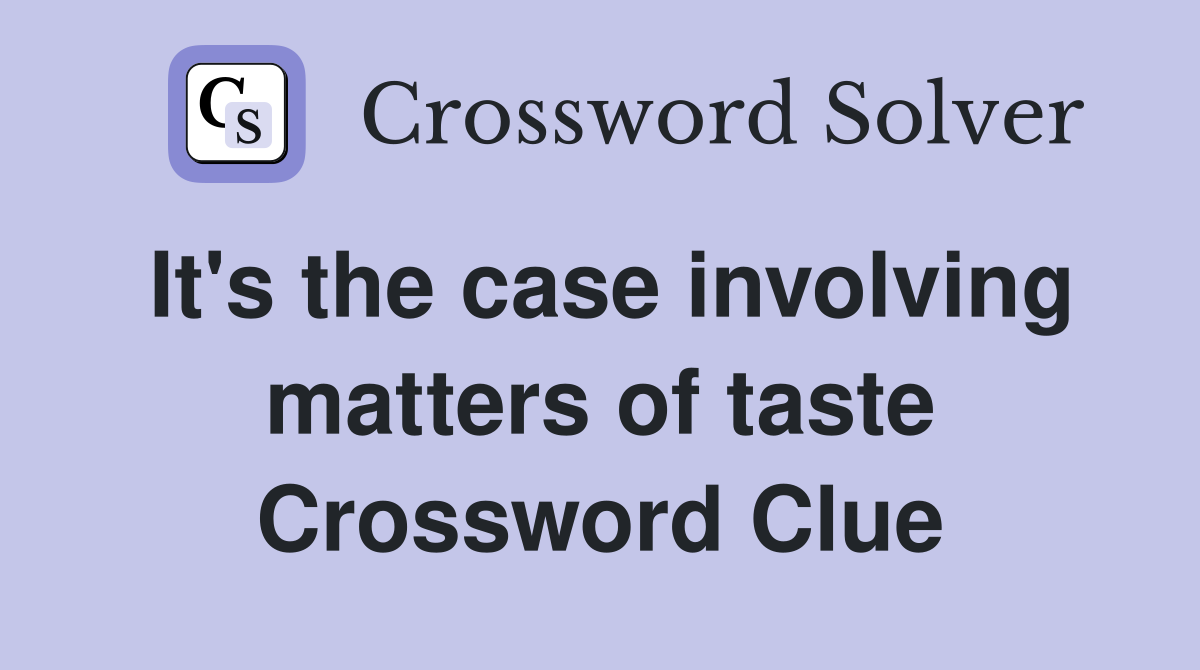 It's the case involving matters of taste Crossword Clue