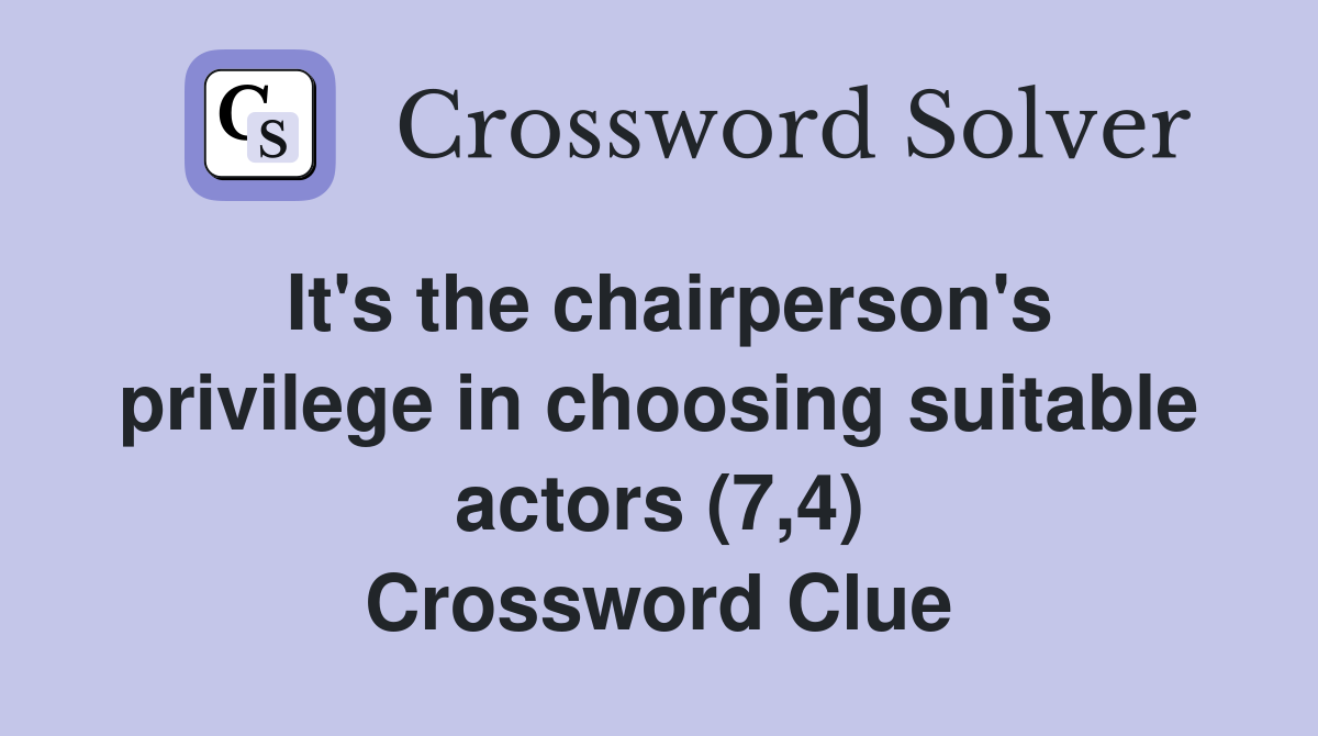 It's the chairperson's privilege in choosing suitable actors (7,4) Crossword Clue