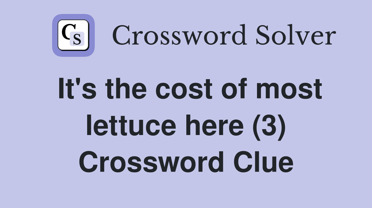 It's the cost of most lettuce here (3) Crossword Clue
