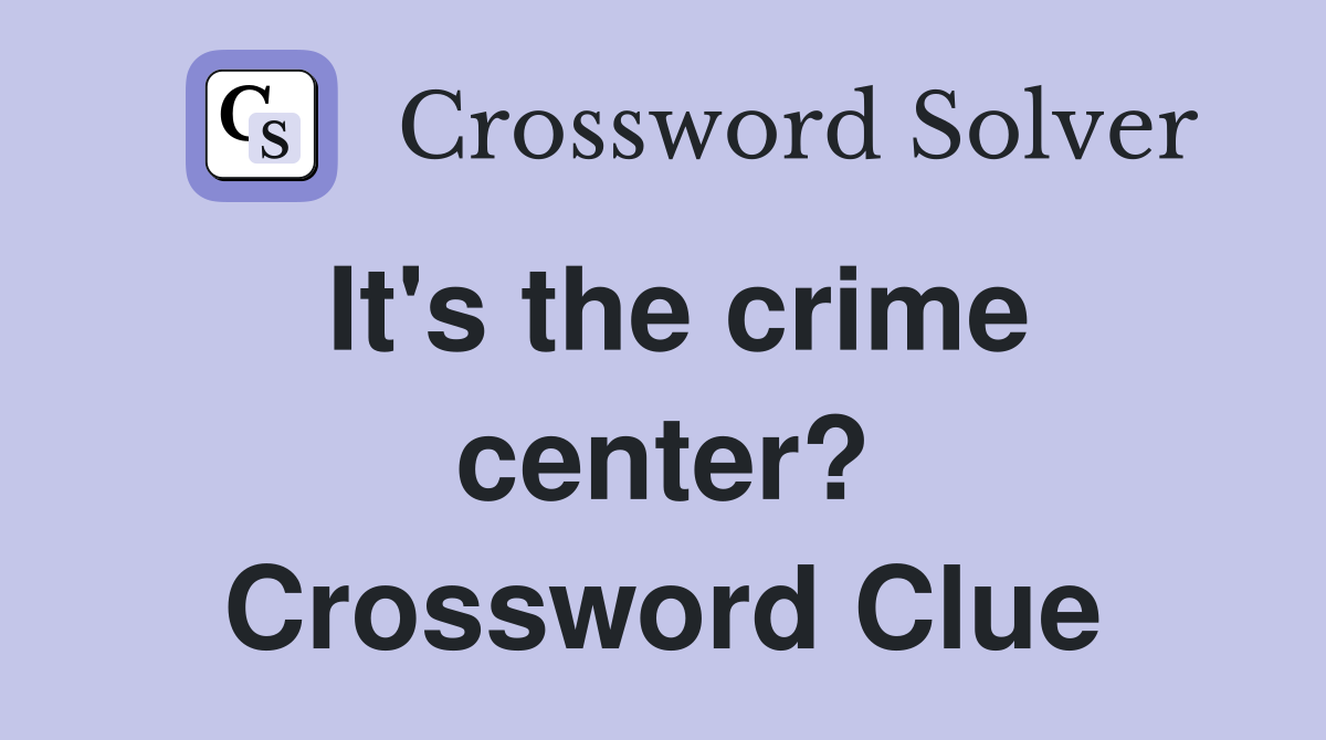 It's the crime center? Crossword Clue