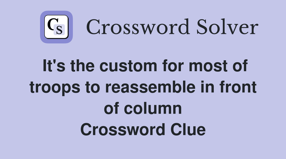 It's the custom for most of troops to reassemble in front of column Crossword Clue