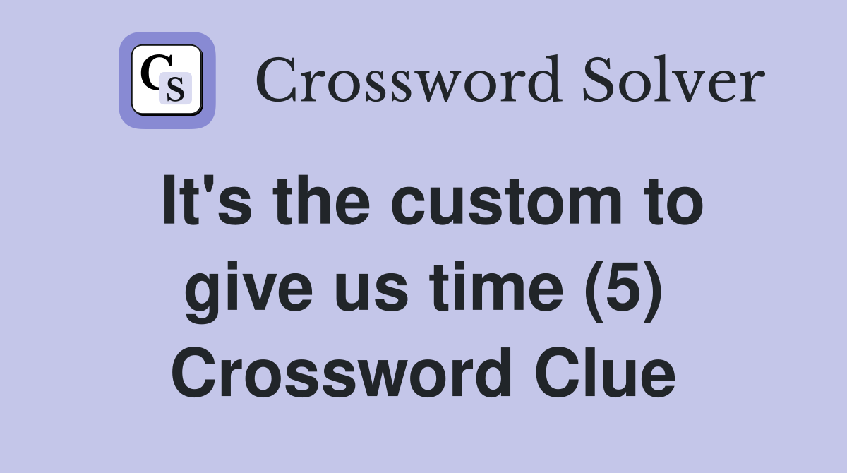 It's the custom to give us time (5) Crossword Clue