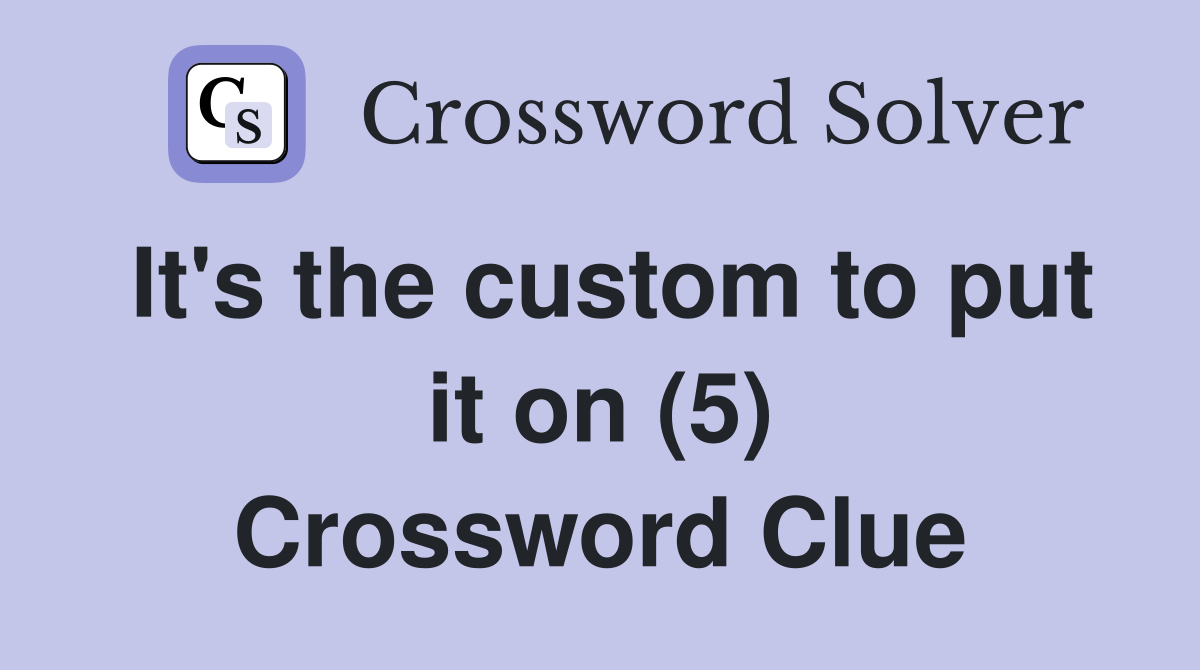 It's the custom to put it on (5) Crossword Clue