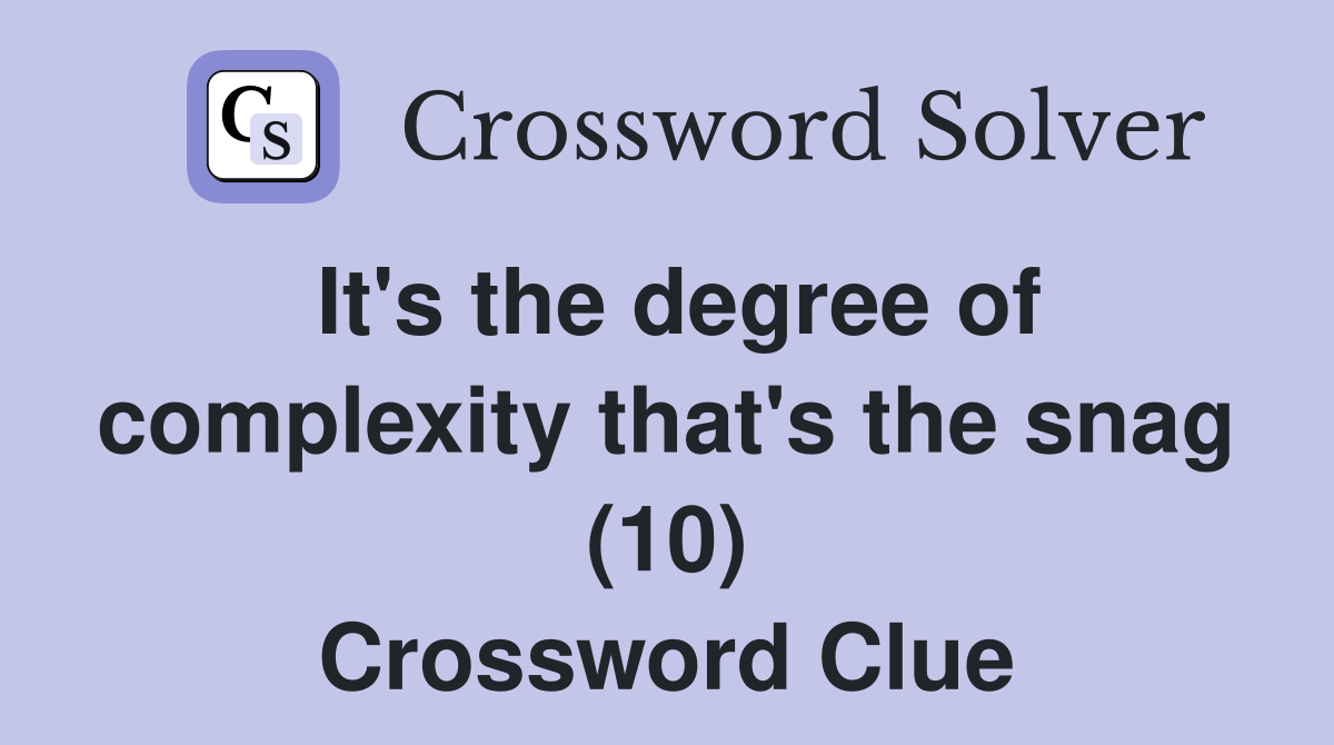 It's the degree of complexity that's the snag (10) Crossword Clue