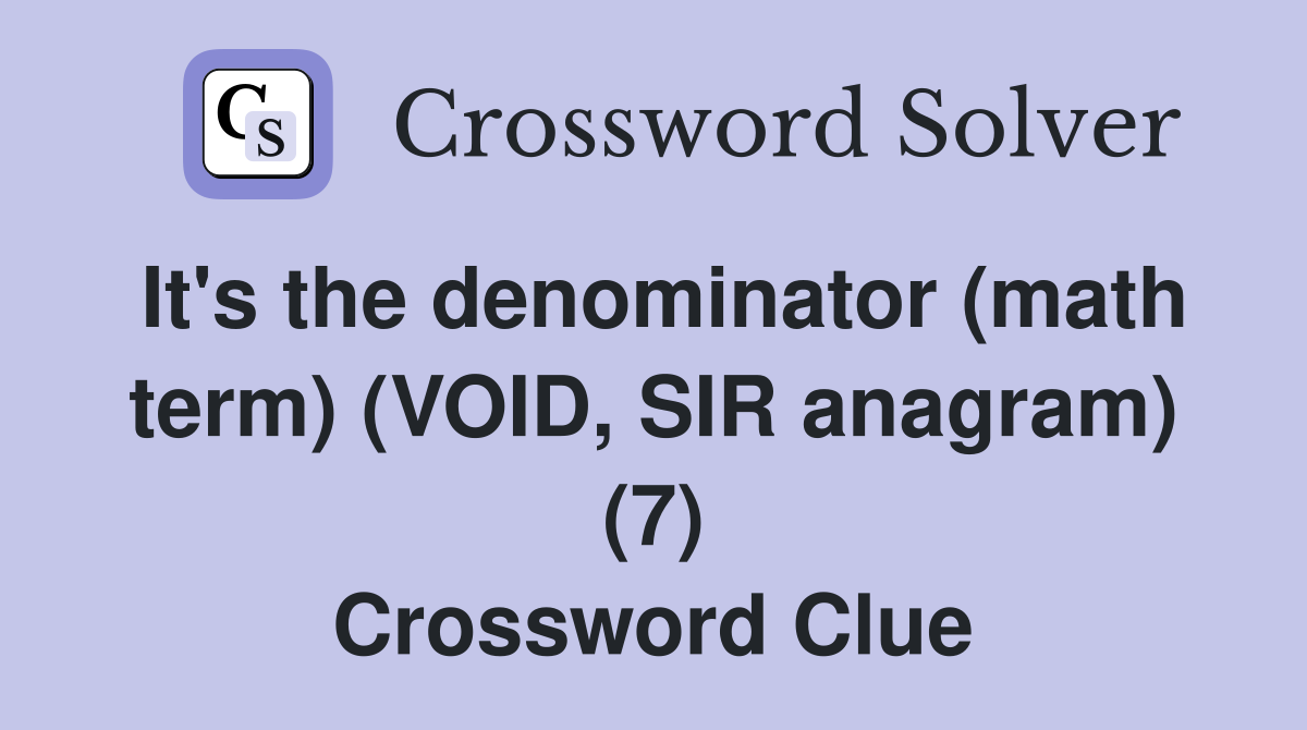 It #39 s the denominator (math term) (VOID SIR anagram) (7) Crossword