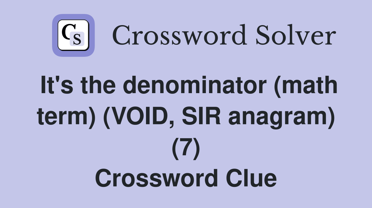 It's the denominator (math term) (VOID, SIR anagram) (7) Crossword Clue