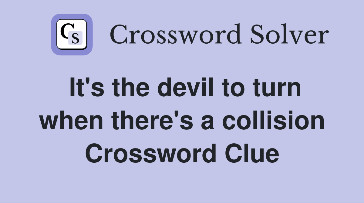 It's the devil to turn when there's a collision Crossword Clue