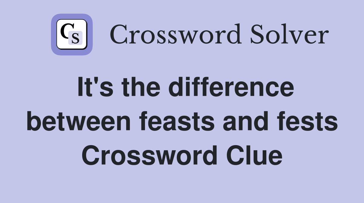 It's the difference between feasts and fests Crossword Clue