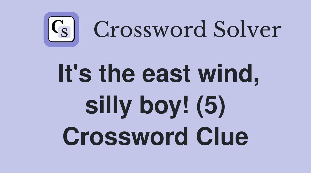 It's the east wind, silly boy! (5) Crossword Clue