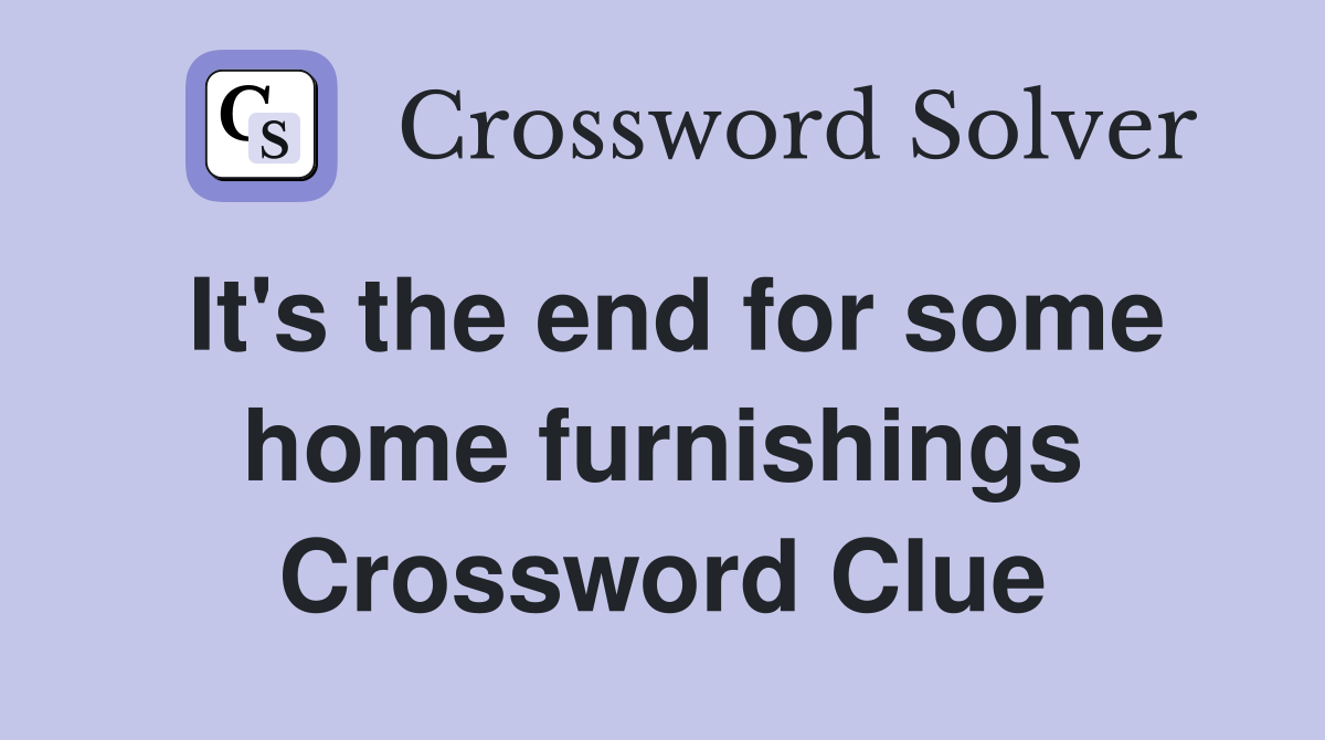 It's the end for some home furnishings Crossword Clue