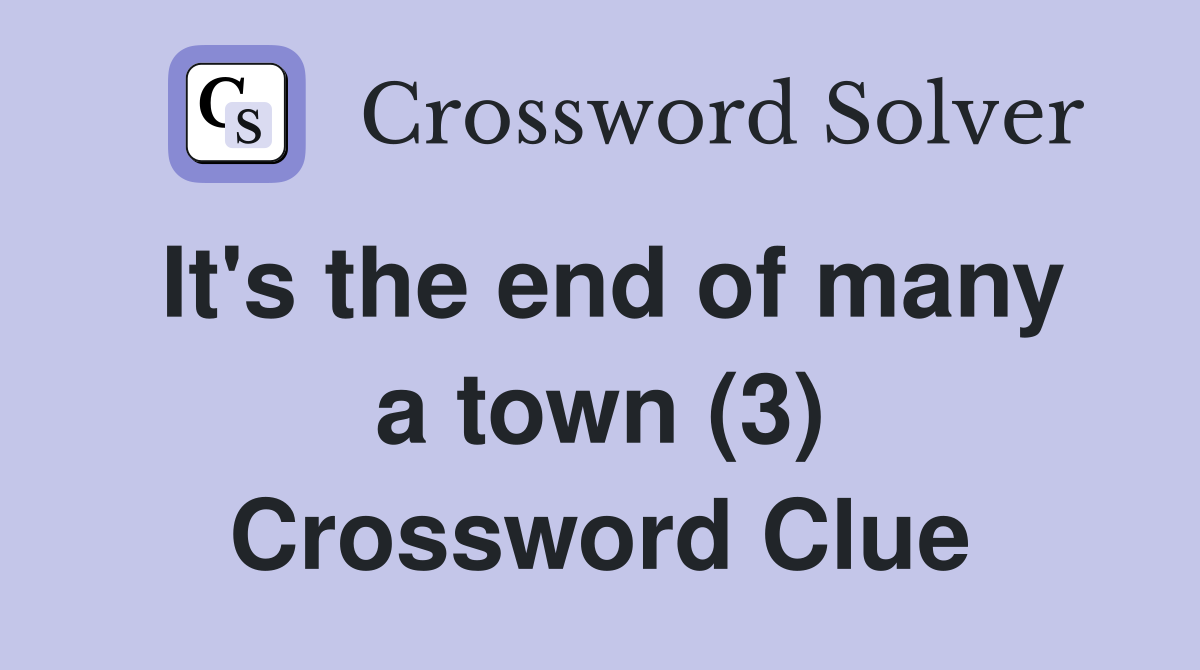It's the end of many a town (3) Crossword Clue