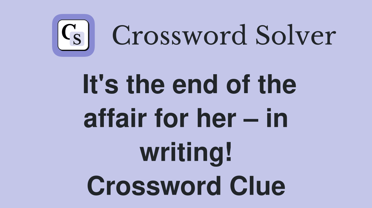 It's the end of the affair for her – in writing! Crossword Clue