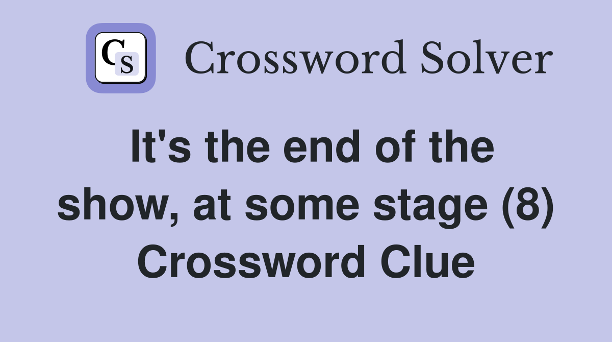 It's the end of the show, at some stage (8) Crossword Clue