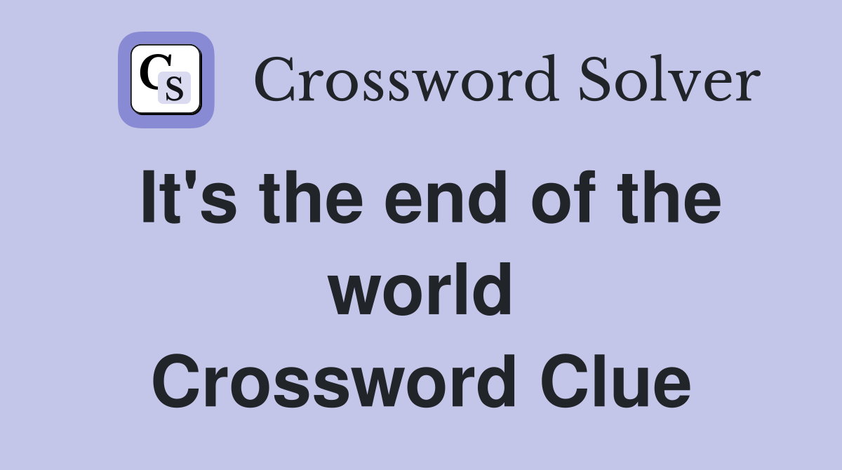 It's the end of the world Crossword Clue