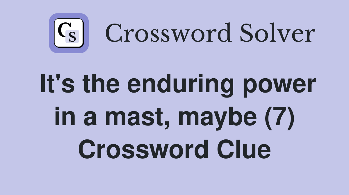 It's the enduring power in a mast, maybe (7) Crossword Clue