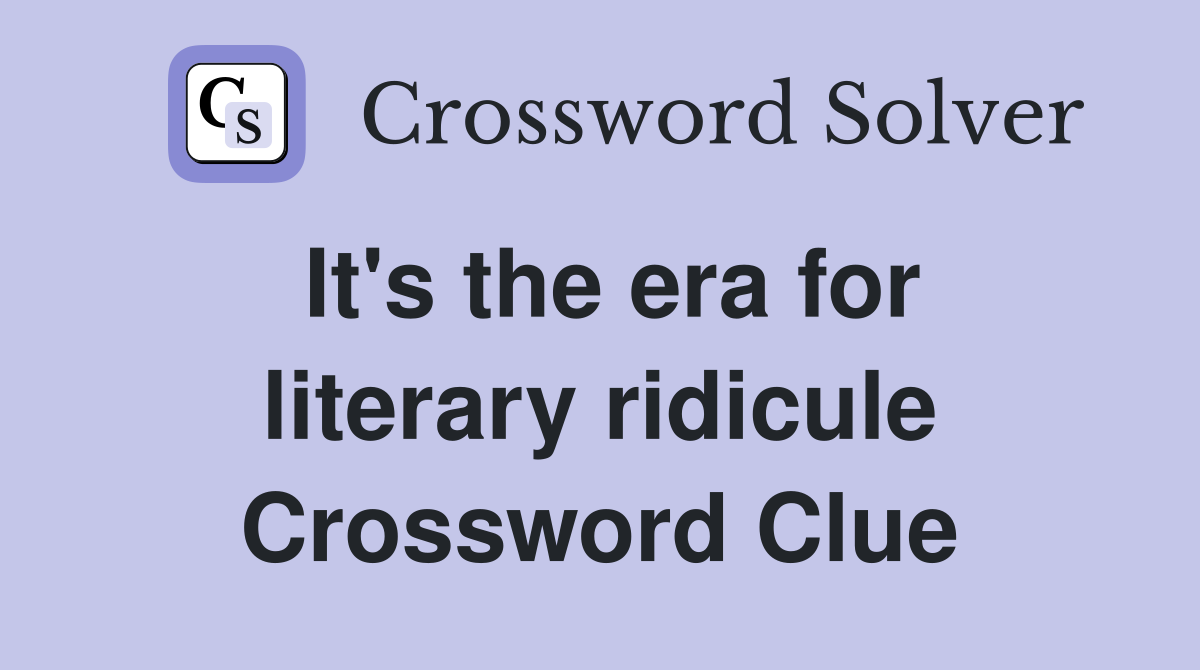 It's the era for literary ridicule Crossword Clue