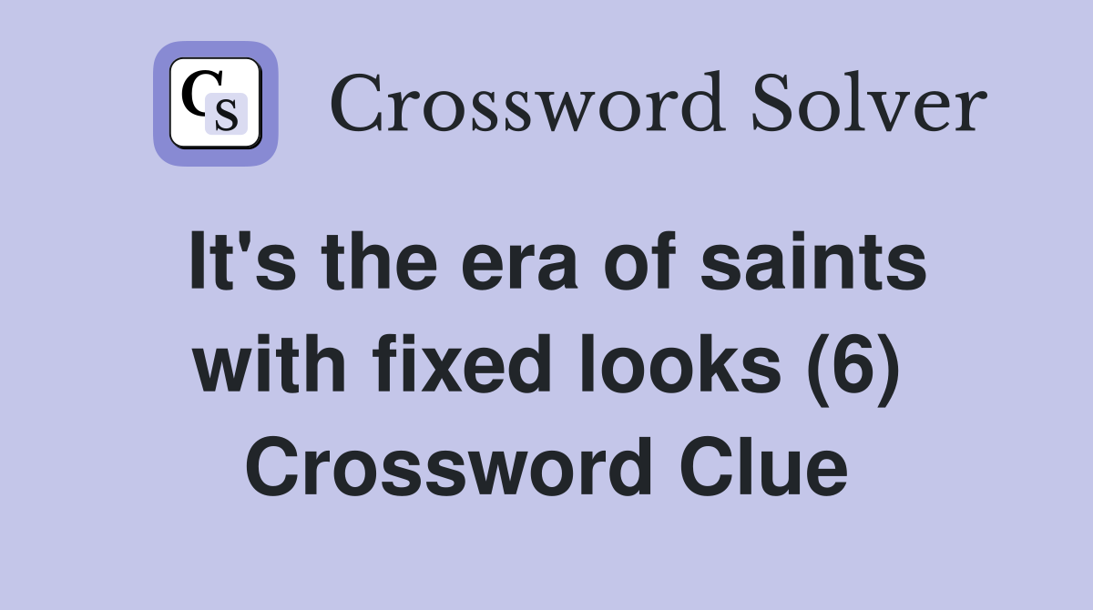 It's the era of saints with fixed looks (6) Crossword Clue