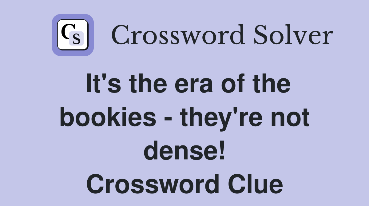 It's the era of the bookies - they're not dense! Crossword Clue