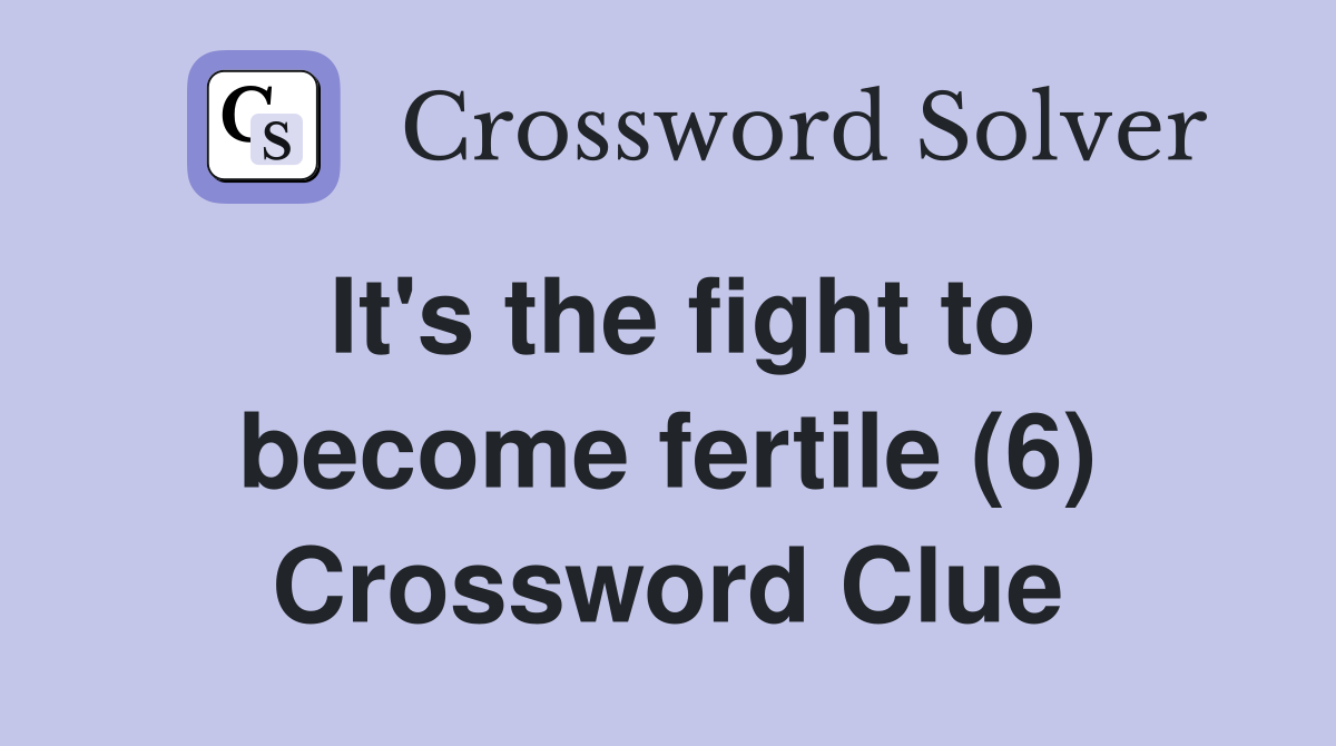 It's the fight to become fertile (6) Crossword Clue