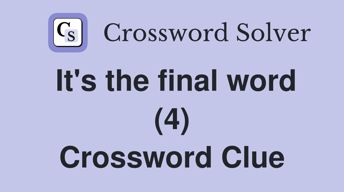 It's the final word (4) Crossword Clue