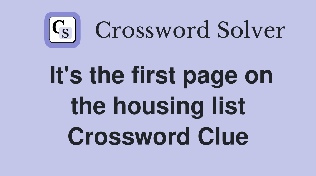 It's the first page on the housing list Crossword Clue