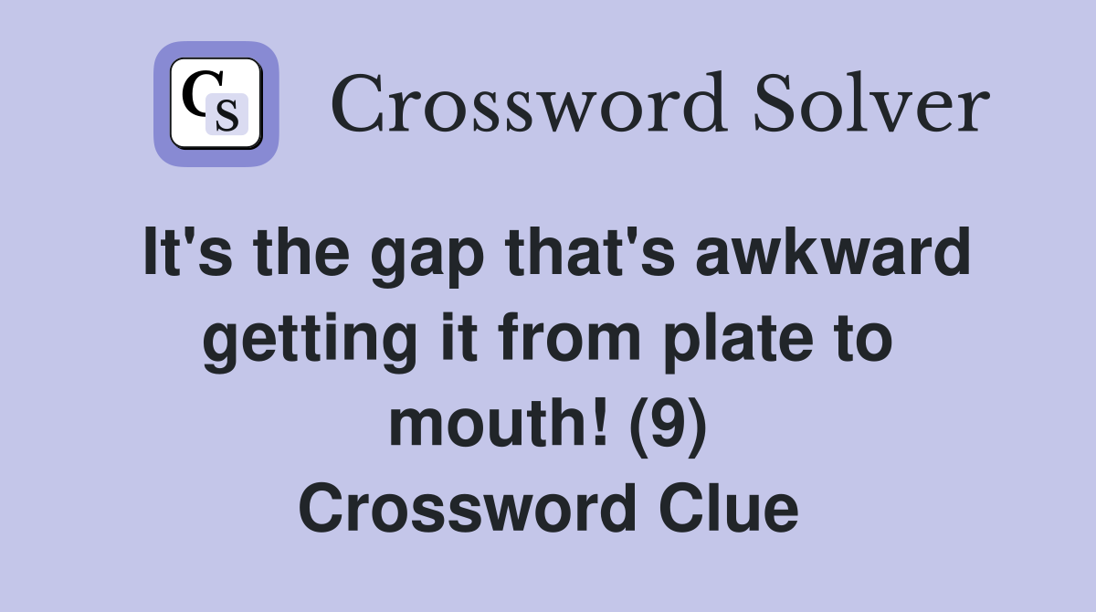 It's the gap that's awkward getting it from plate to mouth! (9) Crossword Clue